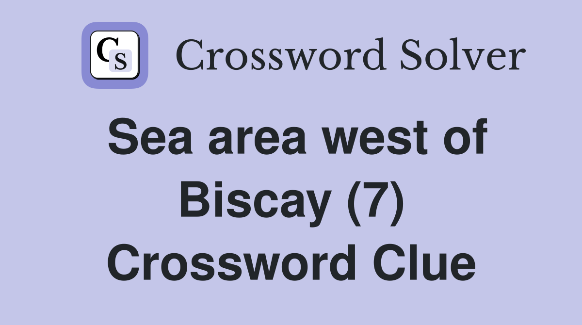 Sea area west of Biscay (7) Crossword Clue