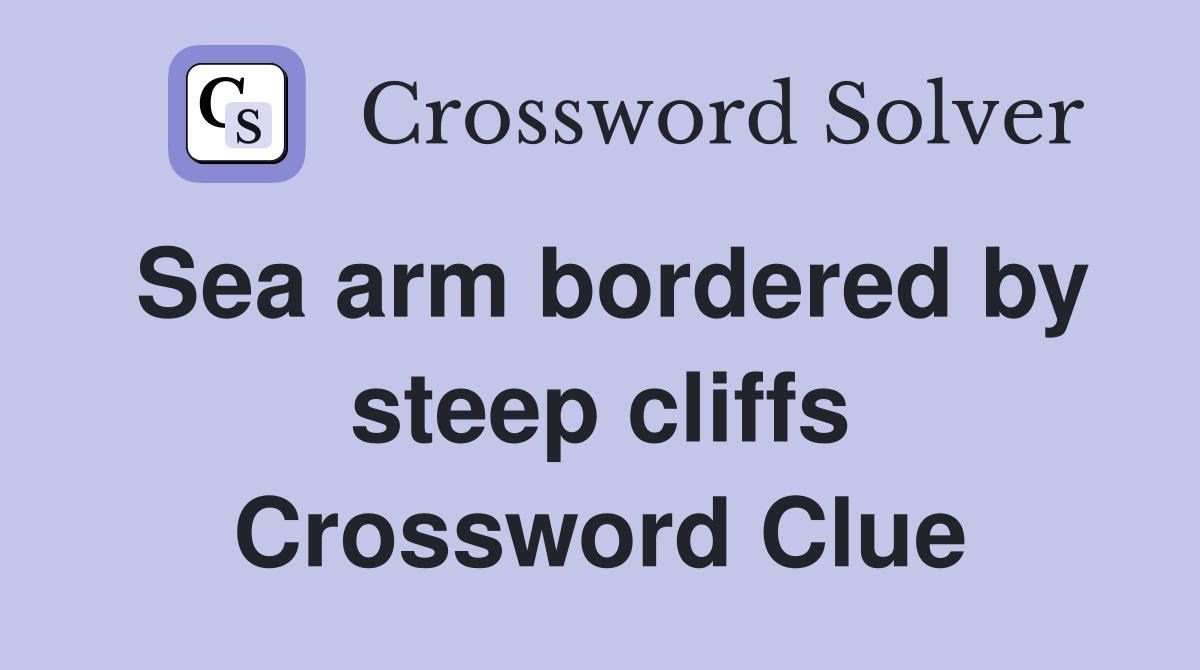 Sea arm bordered by steep cliffs Crossword Clue