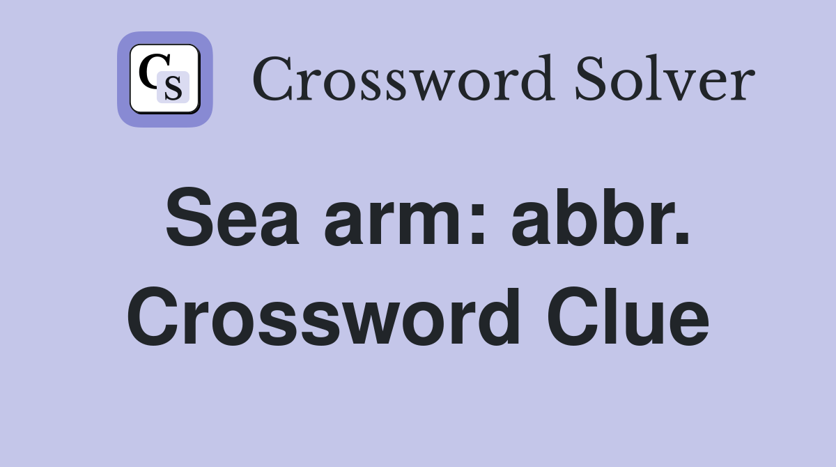Sea arm: abbr. Crossword Clue