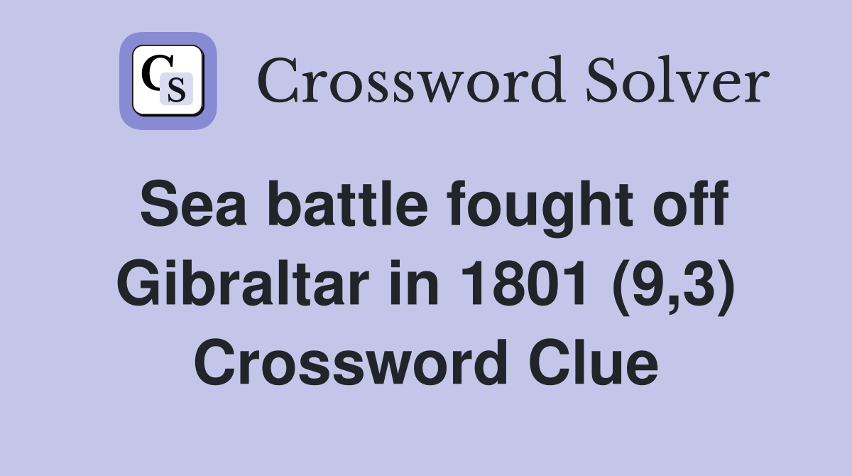 Sea battle fought off Gibraltar in 1801 (9,3) Crossword Clue