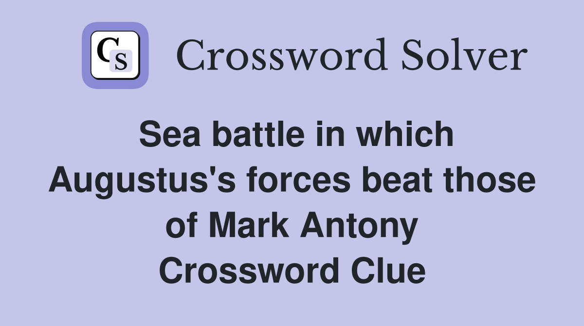 Sea battle in which Augustus's forces beat those of Mark Antony Crossword Clue