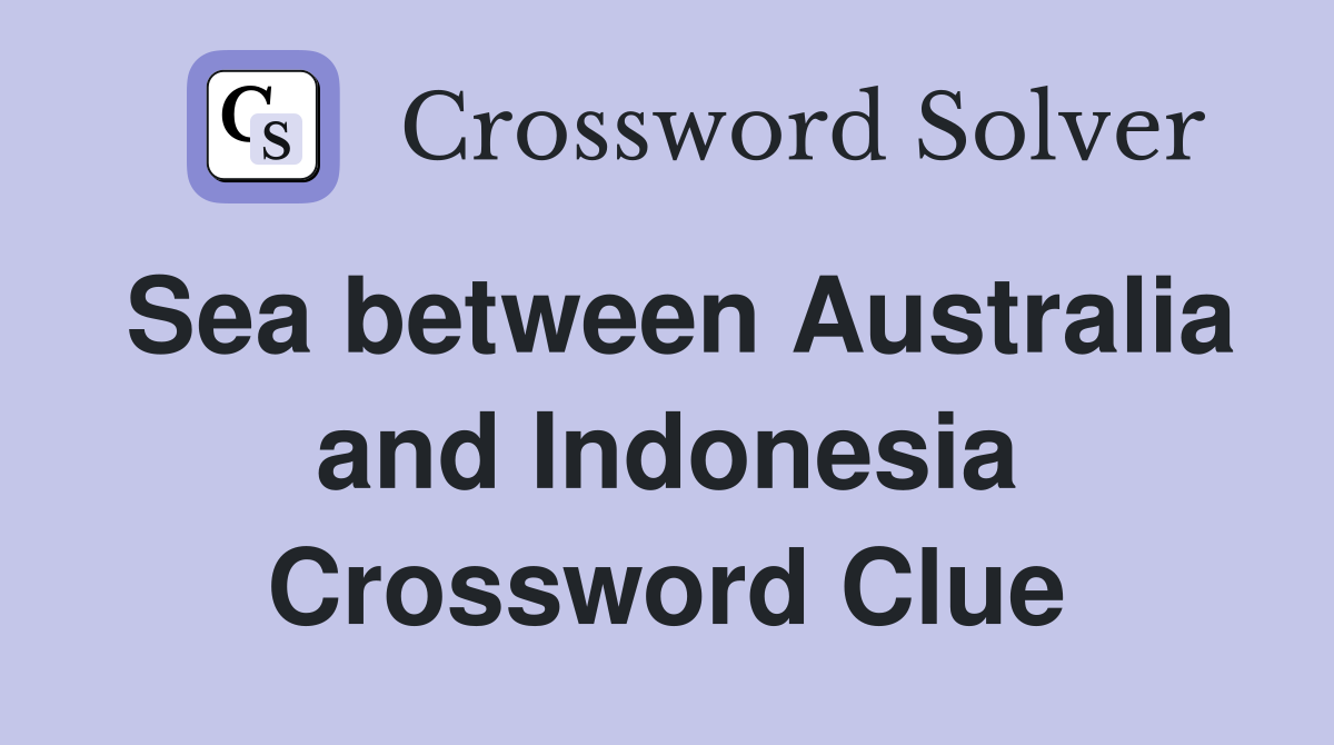 Sea between Australia and Indonesia Crossword Clue