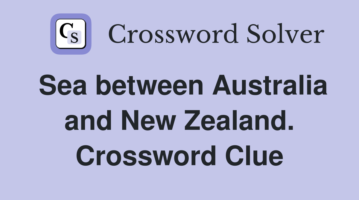 Sea between Australia and New Zealand. Crossword Clue