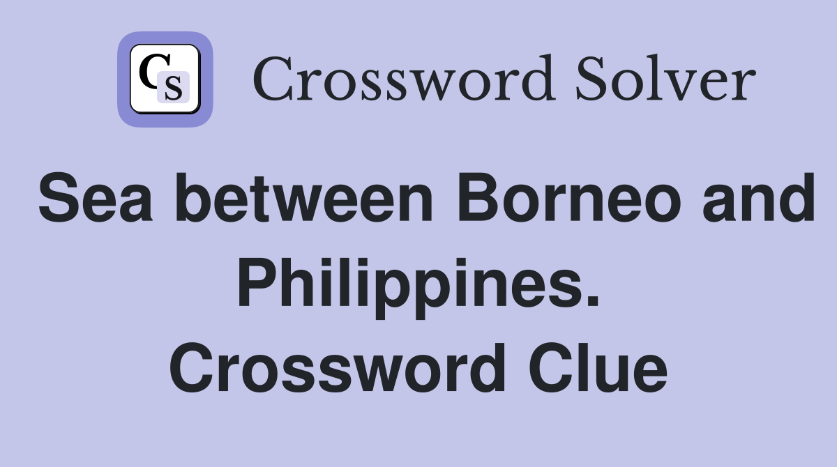Sea between Borneo and Philippines. Crossword Clue