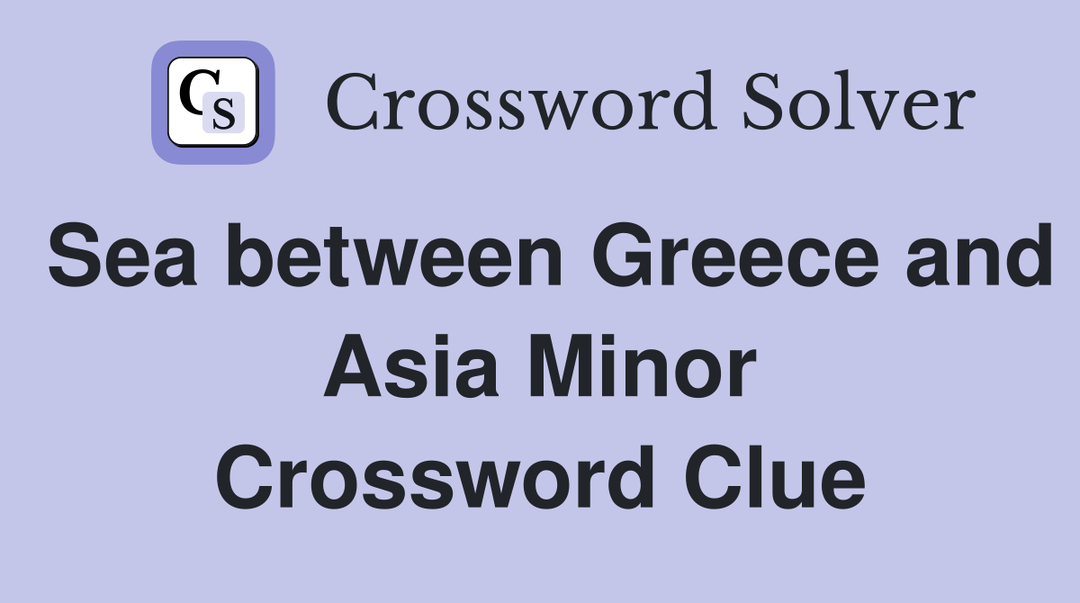 Sea between Greece and Asia Minor Crossword Clue