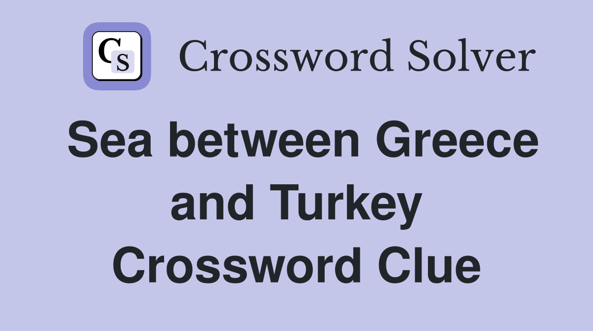 Sea between Greece and Turkey Crossword Clue