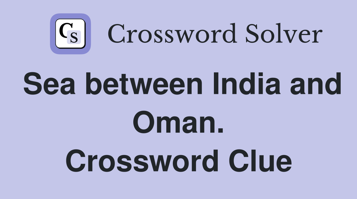Sea between India and Oman. Crossword Clue
