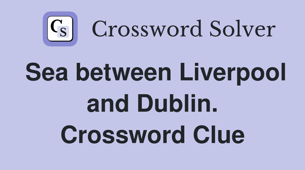 Sea between Liverpool and Dublin. Crossword Clue