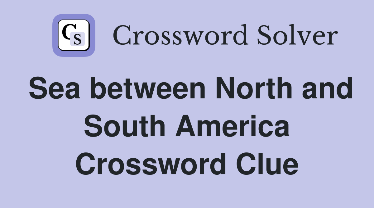 Sea between North and South America Crossword Clue