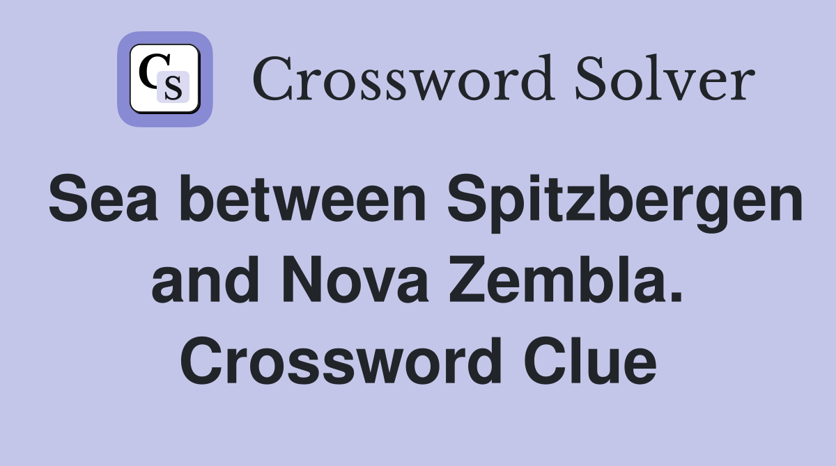 Sea between Spitzbergen and Nova Zembla. Crossword Clue