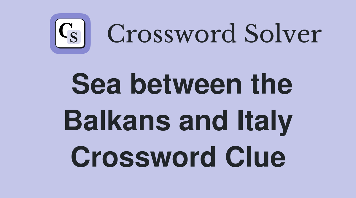 Sea between the Balkans and Italy Crossword Clue