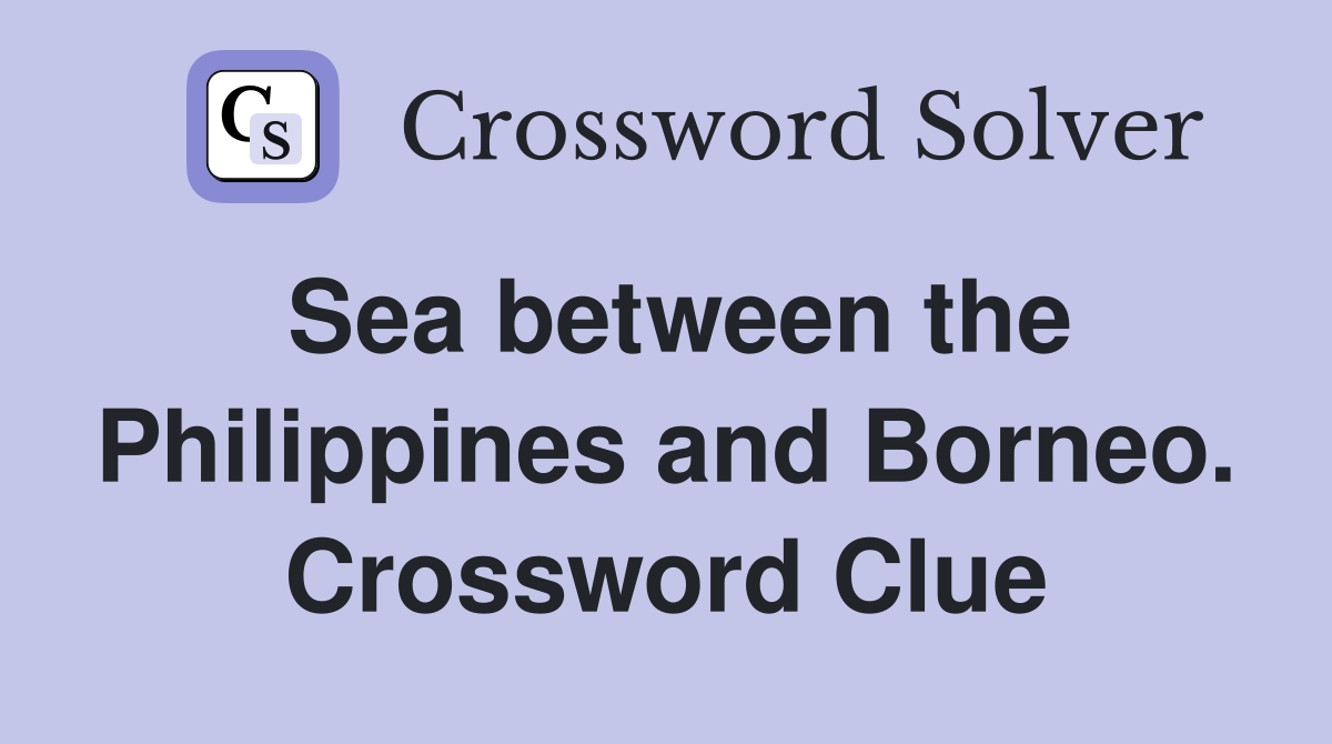 Sea between the Philippines and Borneo. Crossword Clue