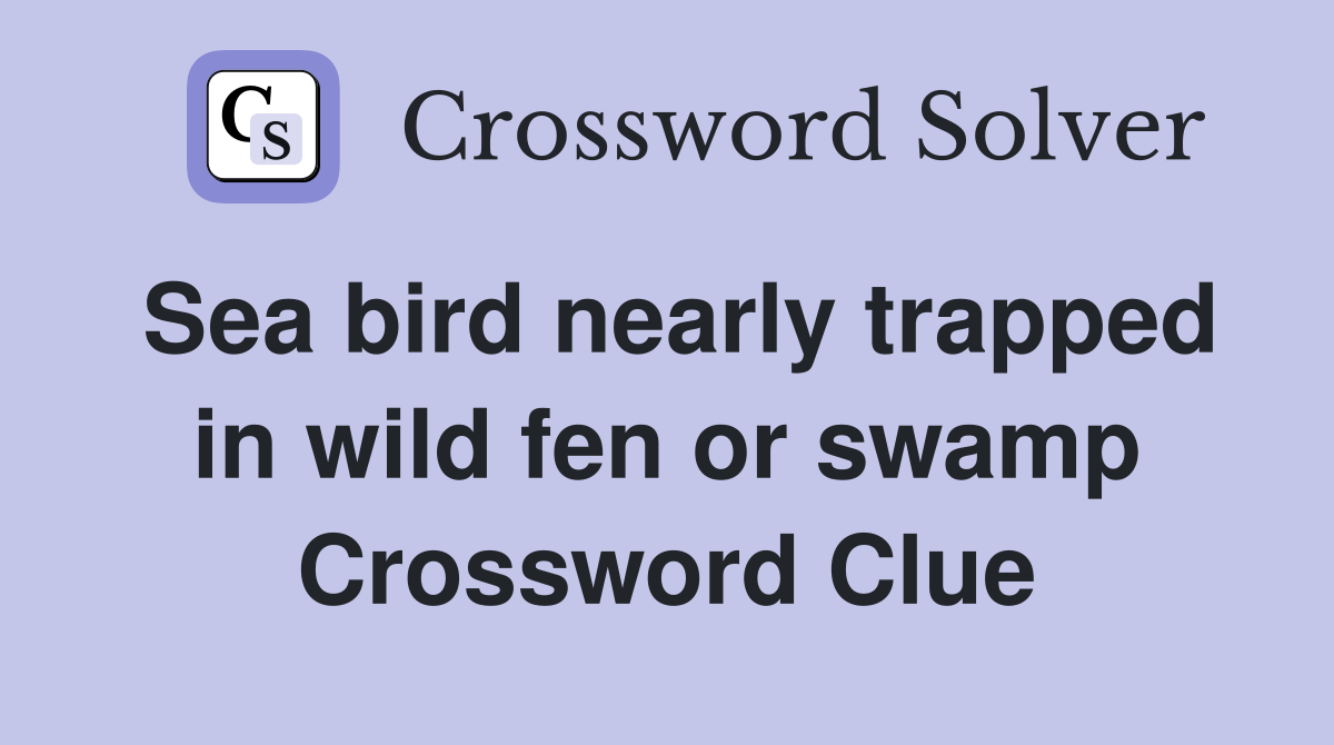Sea bird nearly trapped in wild fen or swamp Crossword Clue