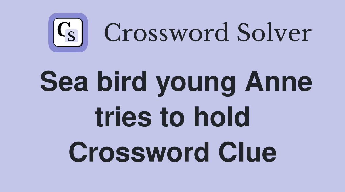 Sea bird young Anne tries to hold Crossword Clue