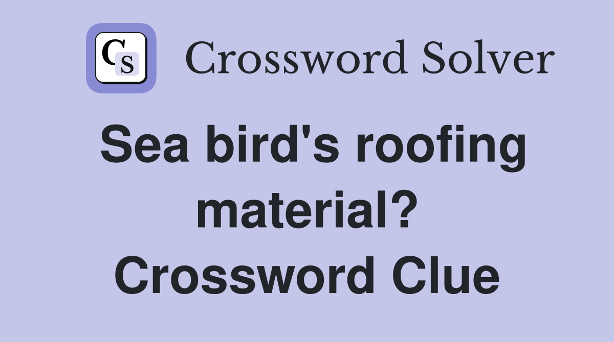 Sea bird's roofing material? Crossword Clue