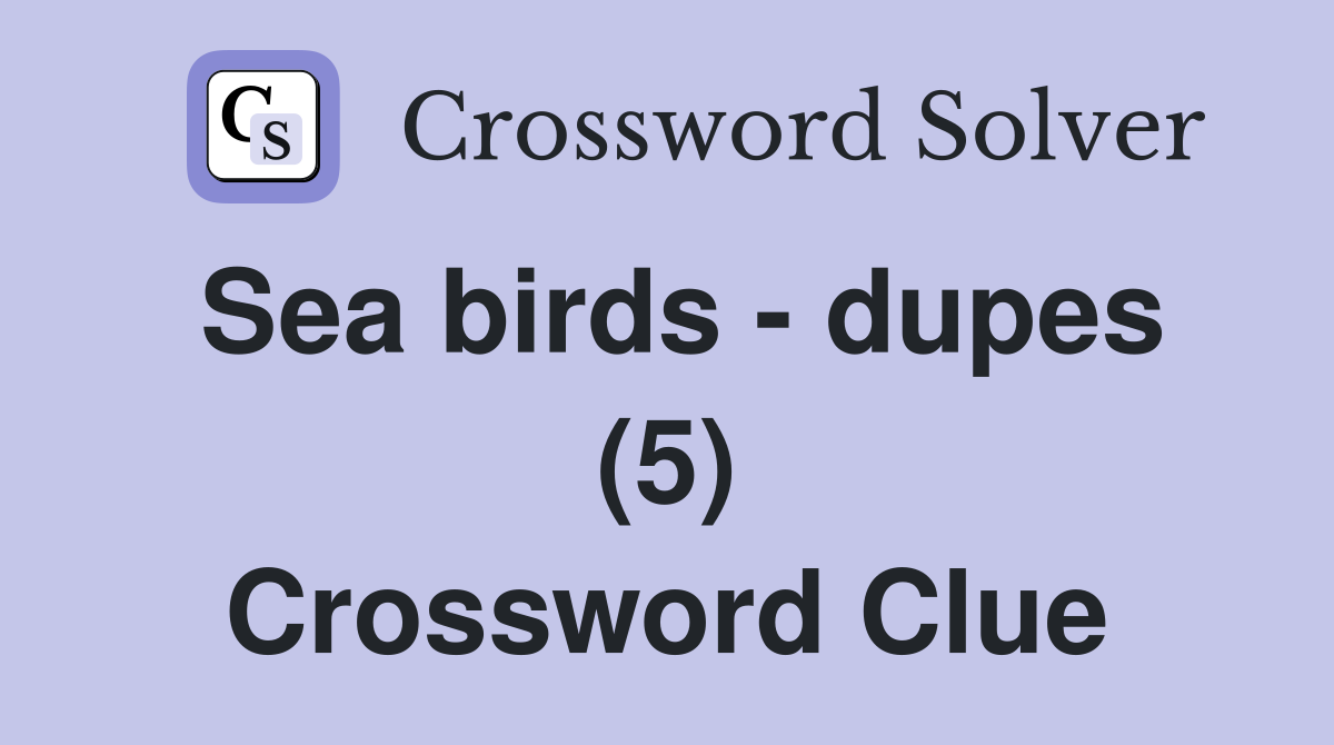 Sea birds - dupes (5) Crossword Clue