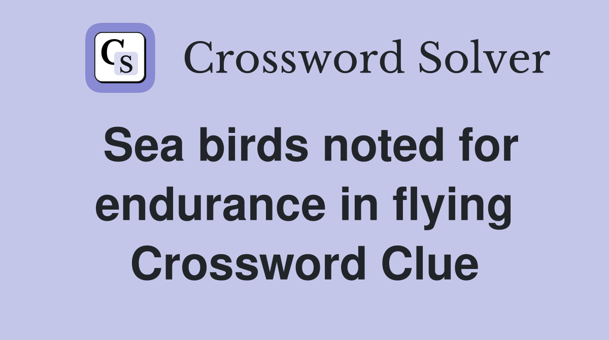 Sea birds noted for endurance in flying Crossword Clue