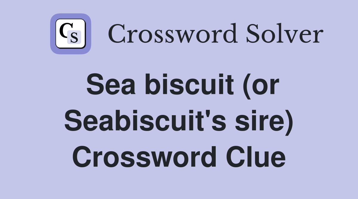Sea biscuit (or Seabiscuit's sire) Crossword Clue