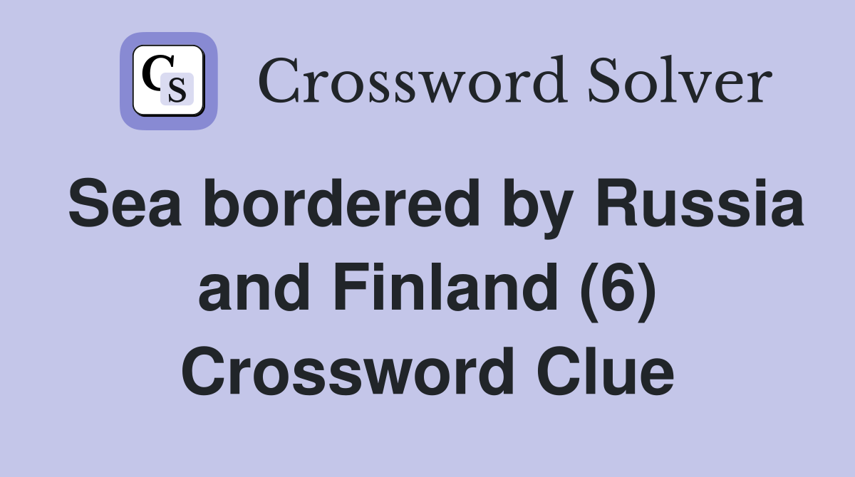 Sea bordered by Russia and Finland (6) Crossword Clue