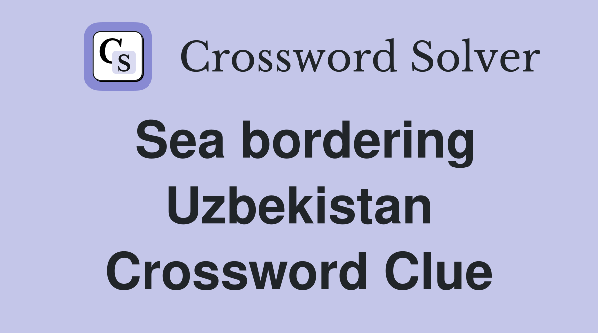 Sea bordering Uzbekistan Crossword Clue