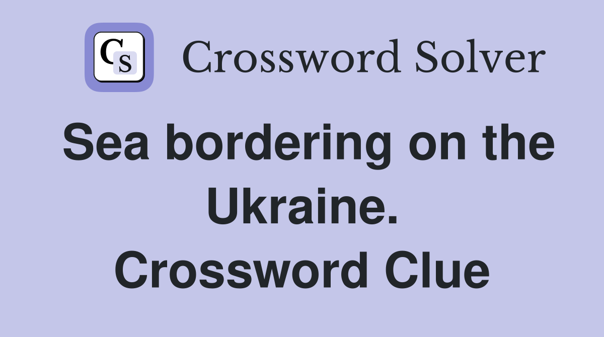 Sea bordering on the Ukraine. Crossword Clue