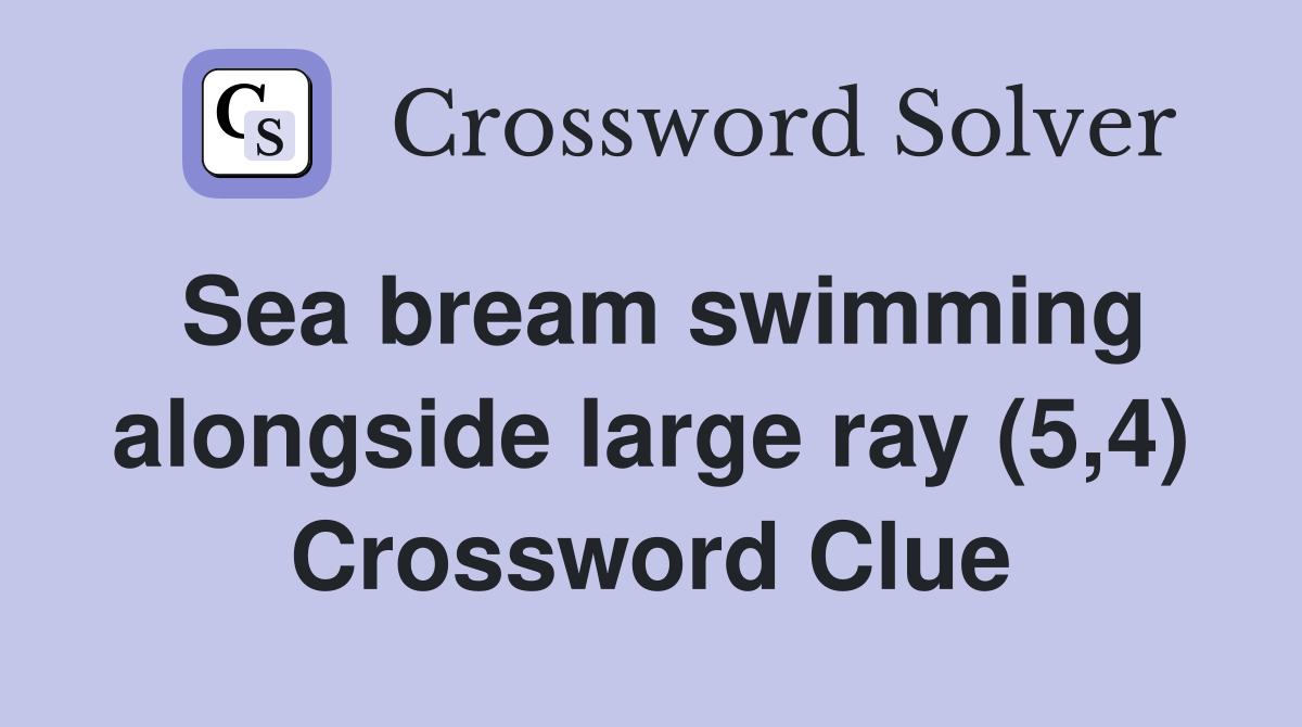 Sea bream swimming alongside large ray (5,4) Crossword Clue