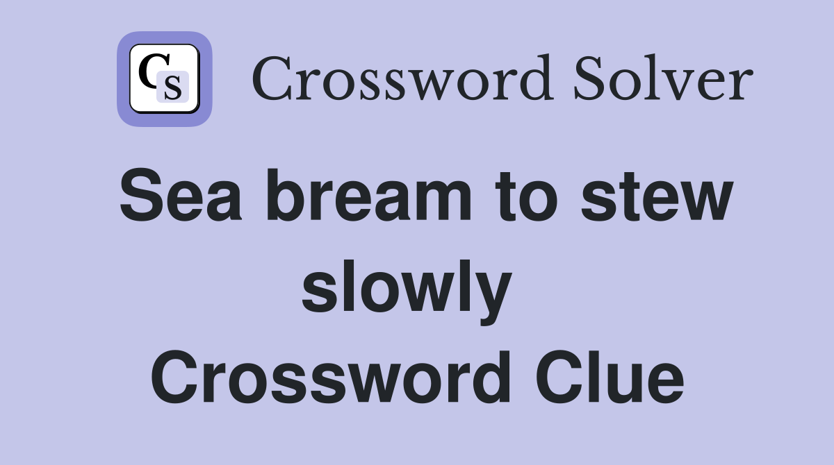 Sea bream to stew slowly  Crossword Clue