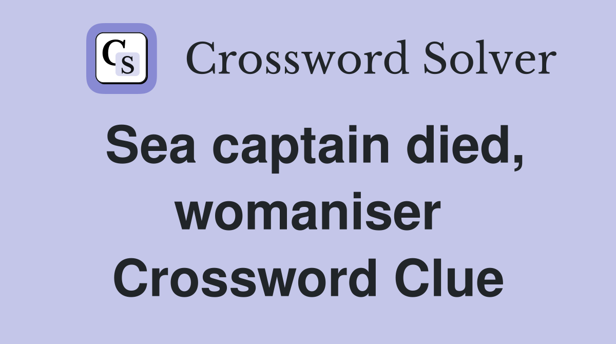 Sea captain died, womaniser Crossword Clue