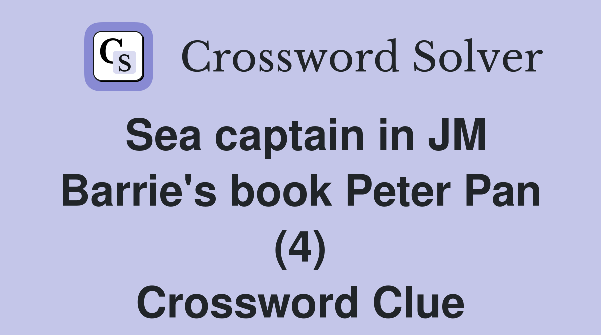 Sea captain in JM Barrie's book Peter Pan (4) Crossword Clue