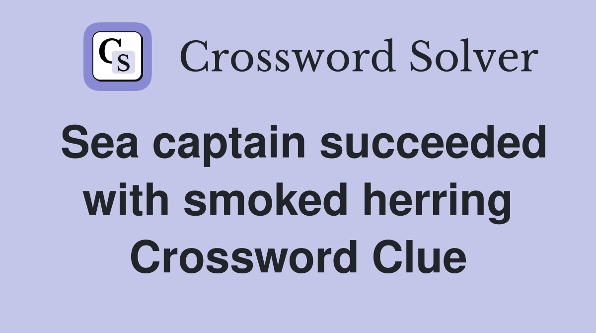 Sea captain succeeded with smoked herring Crossword Clue
