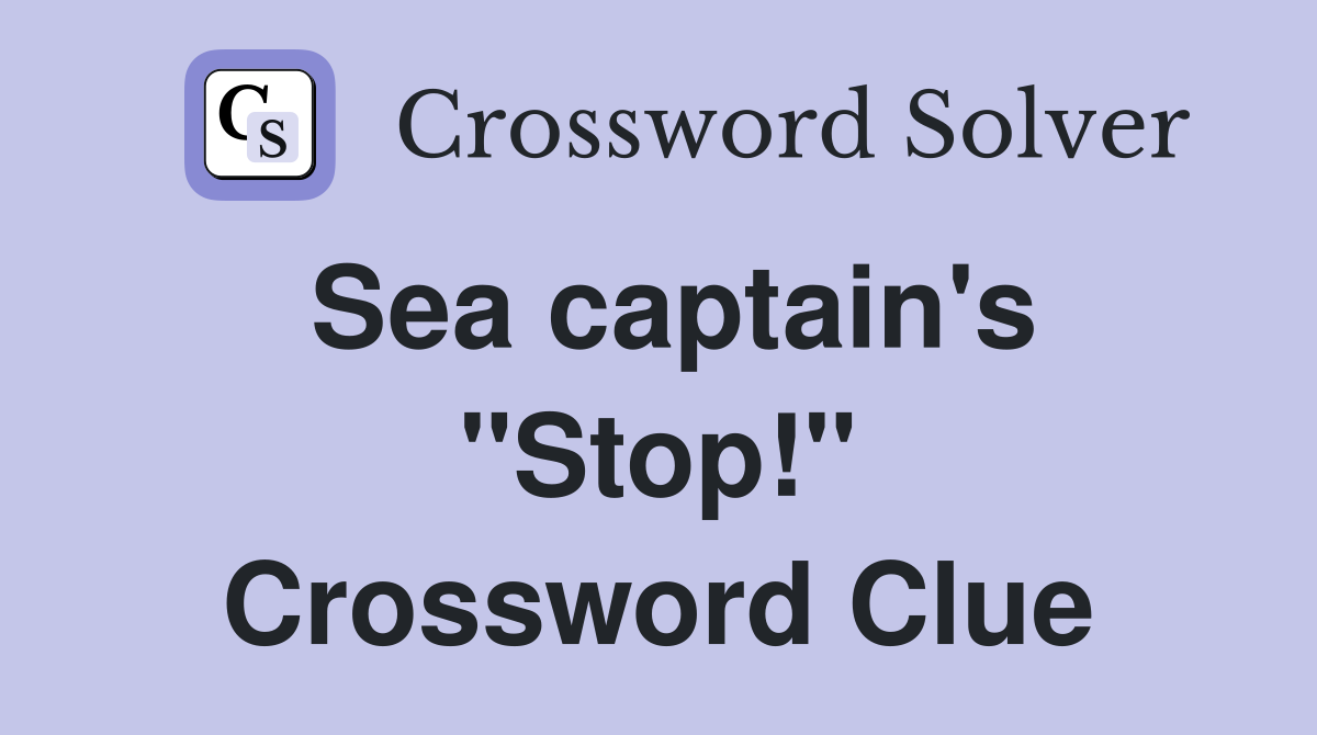 Sea captain's "Stop!" Crossword Clue