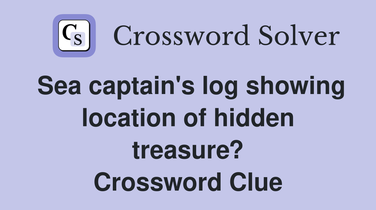 Sea captain's log showing location of hidden treasure? Crossword Clue