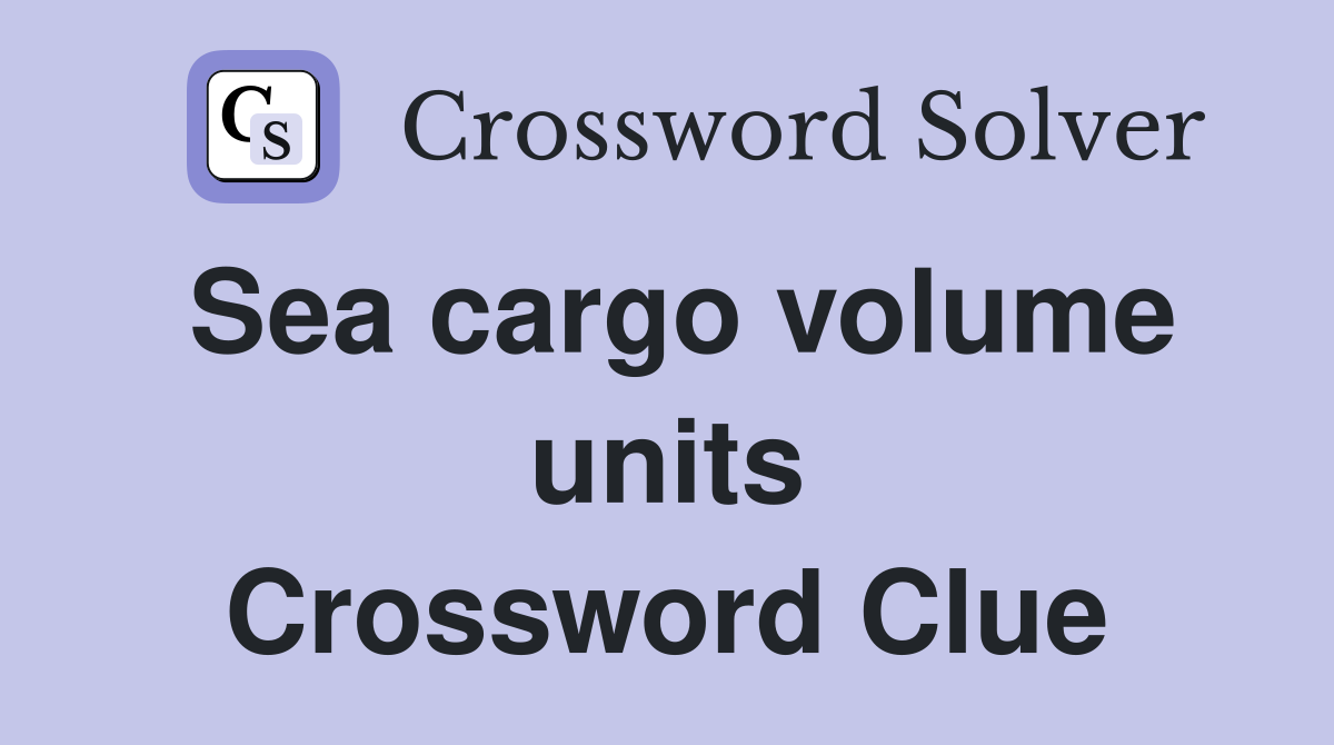 Sea cargo volume units Crossword Clue