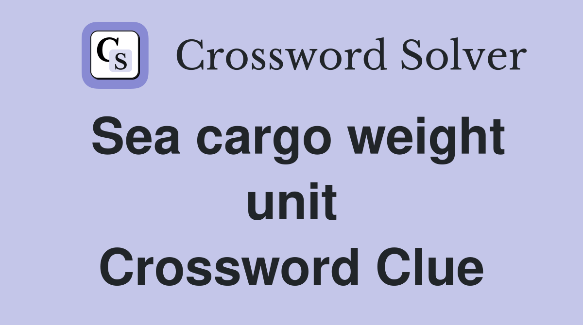 Sea cargo weight unit Crossword Clue