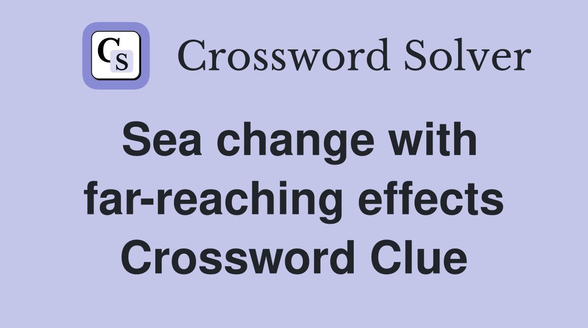 Sea change with far-reaching effects Crossword Clue