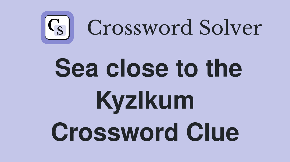 Sea close to the Kyzlkum Crossword Clue