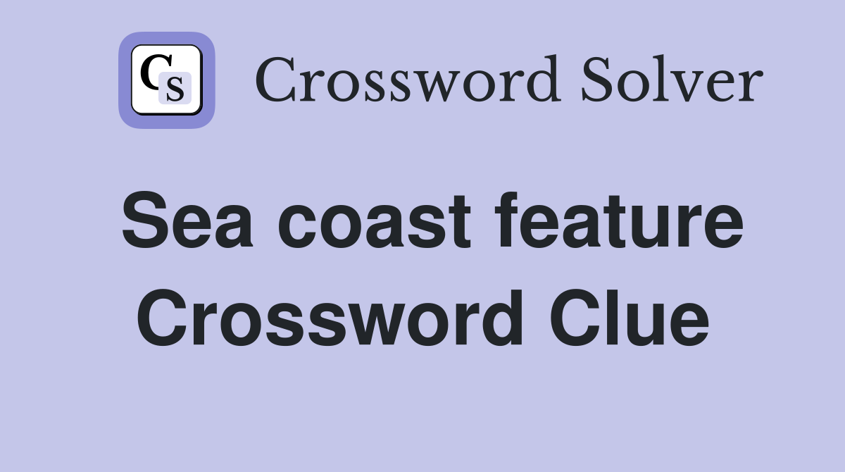 Sea coast feature Crossword Clue
