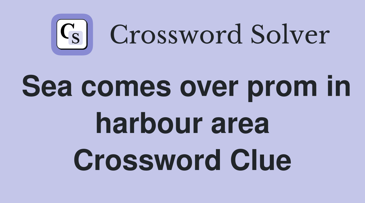 Sea comes over prom in harbour area Crossword Clue