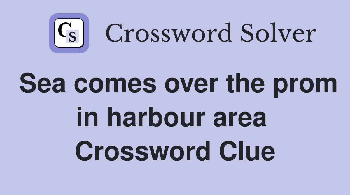 Sea comes over the prom in harbour area  Crossword Clue