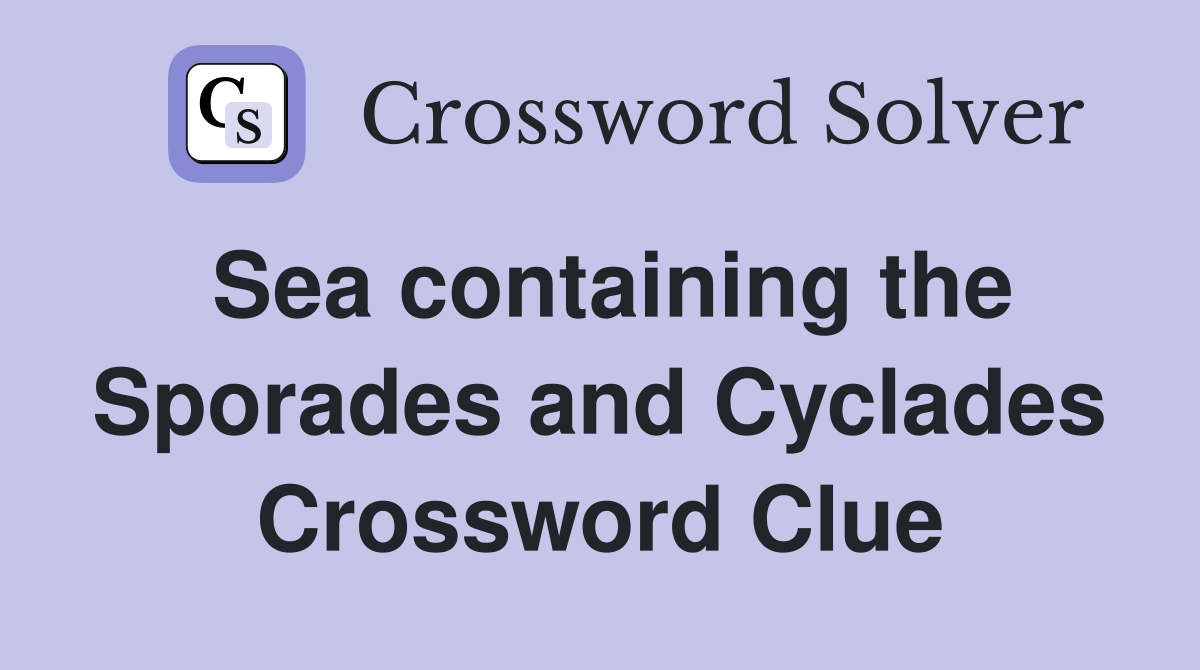 Sea containing the Sporades and Cyclades Crossword Clue