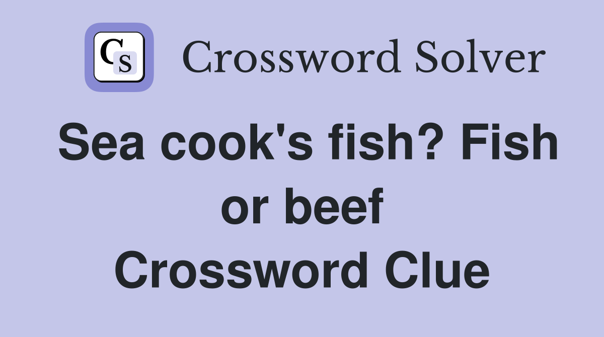 Sea cook's fish? Fish or beef Crossword Clue