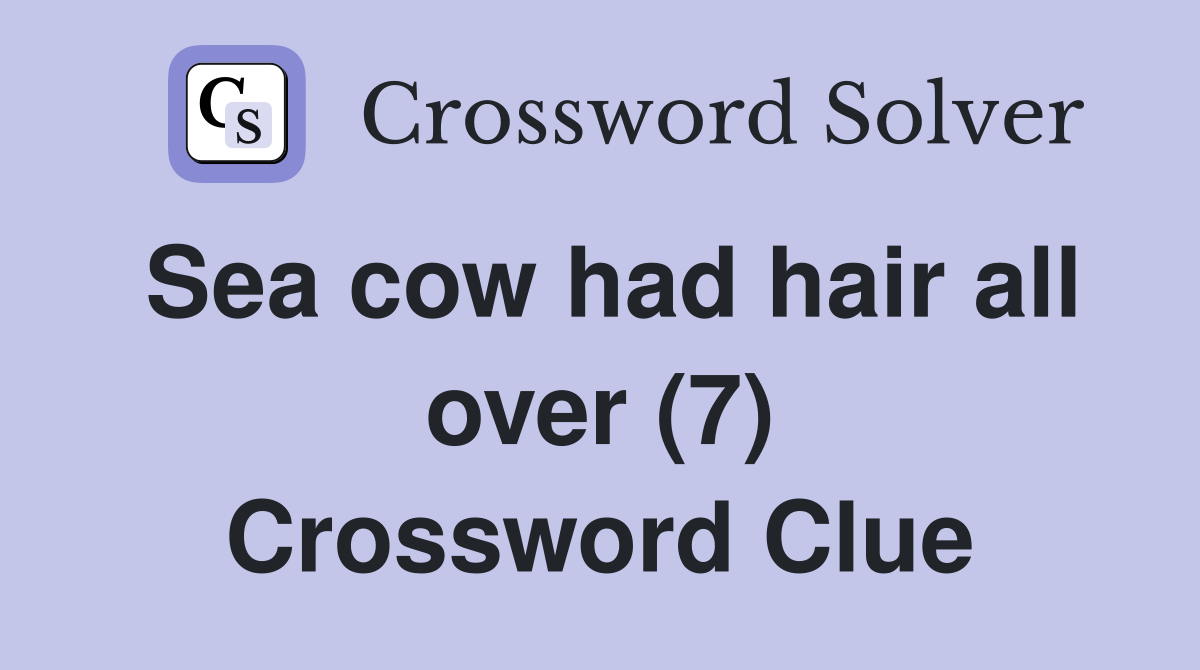 Sea cow had hair all over (7) Crossword Clue