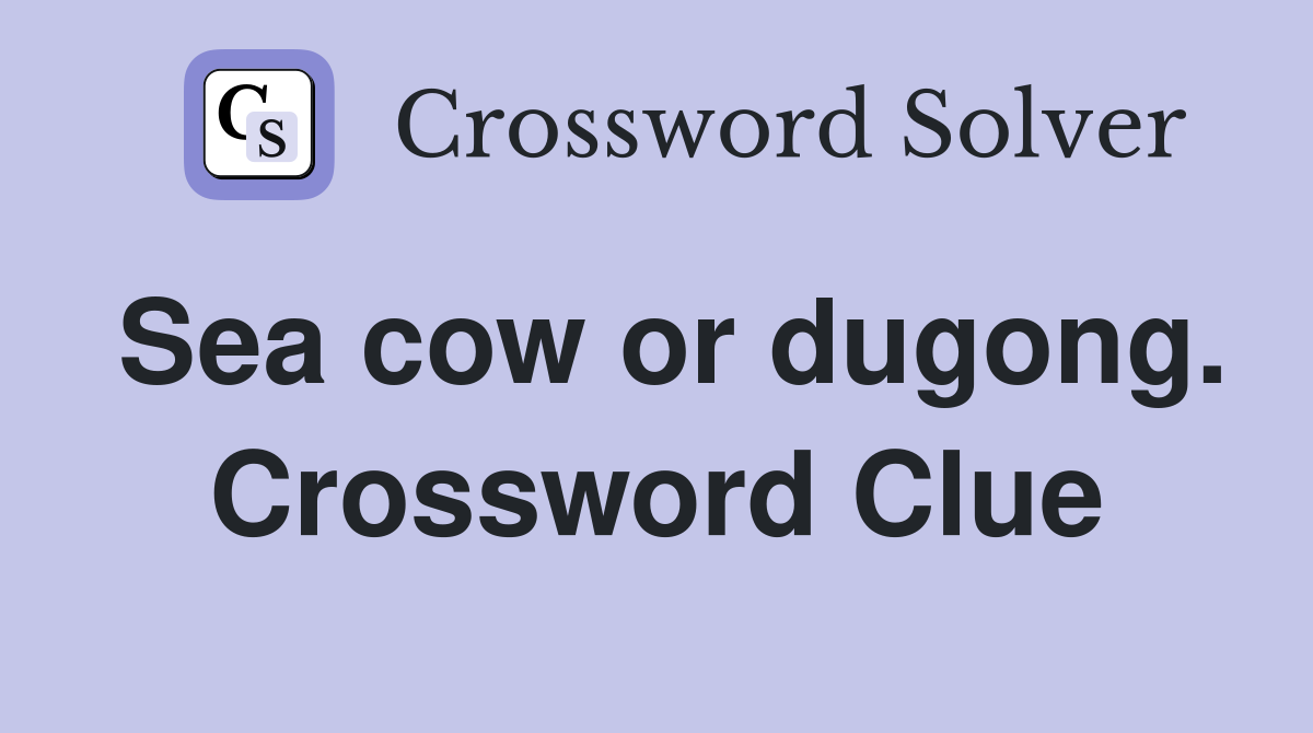 Sea cow or dugong. Crossword Clue