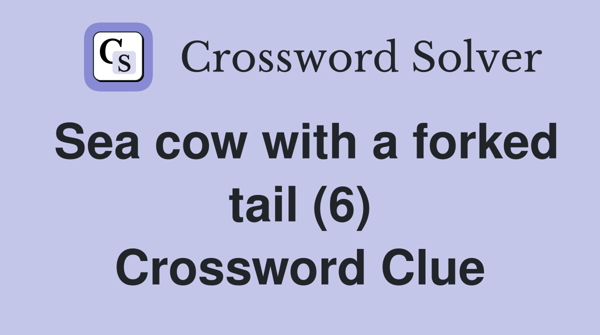 Sea cow with a forked tail (6) Crossword Clue