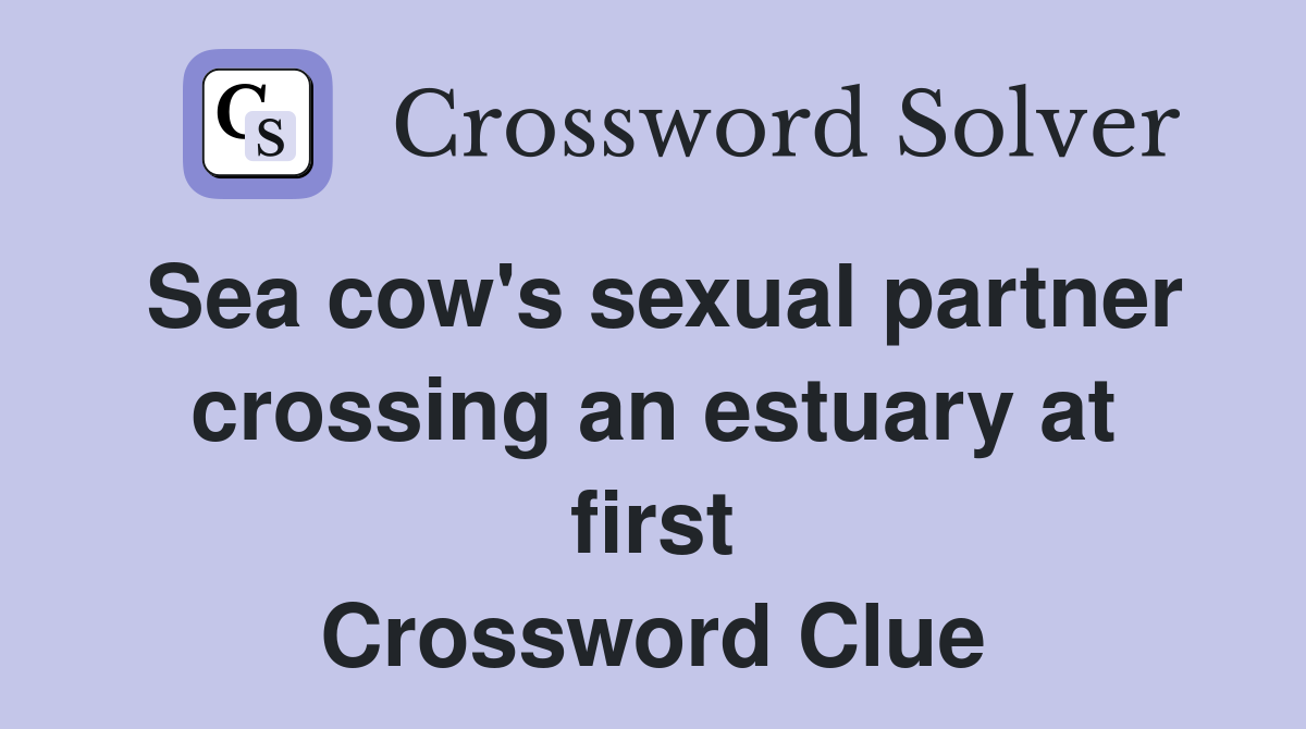 Sea cow's sexual partner crossing an estuary at first Crossword Clue
