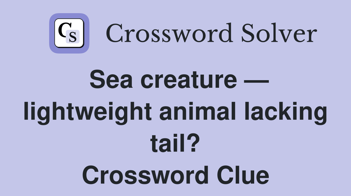 Sea creature — lightweight animal lacking tail? Crossword Clue