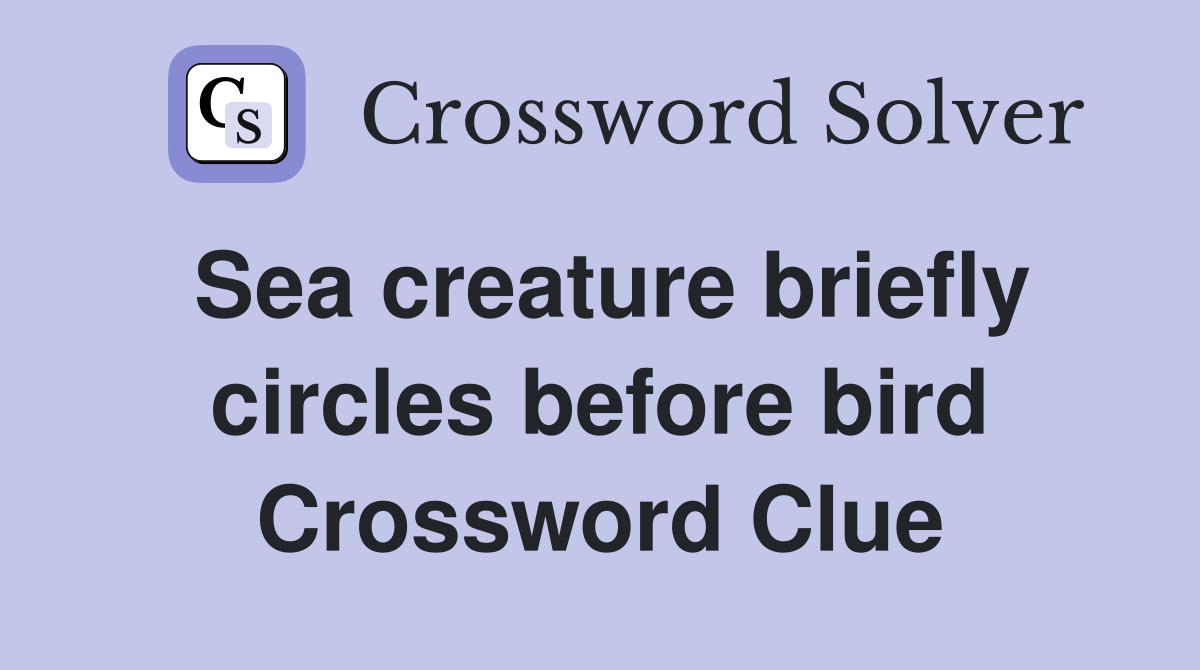 Sea creature briefly circles before bird Crossword Clue