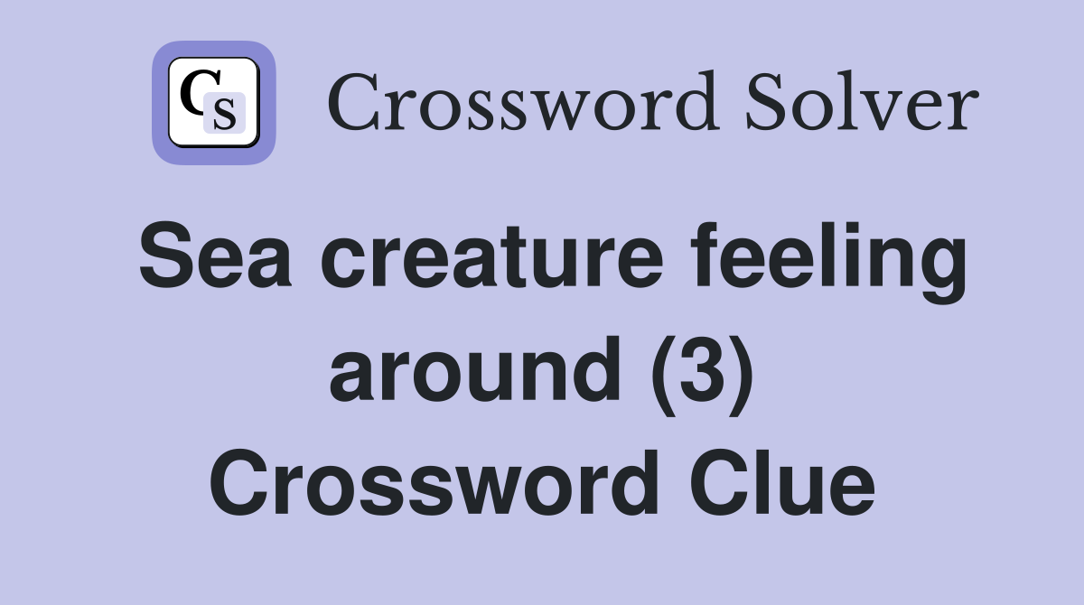 Sea creature feeling around (3) Crossword Clue