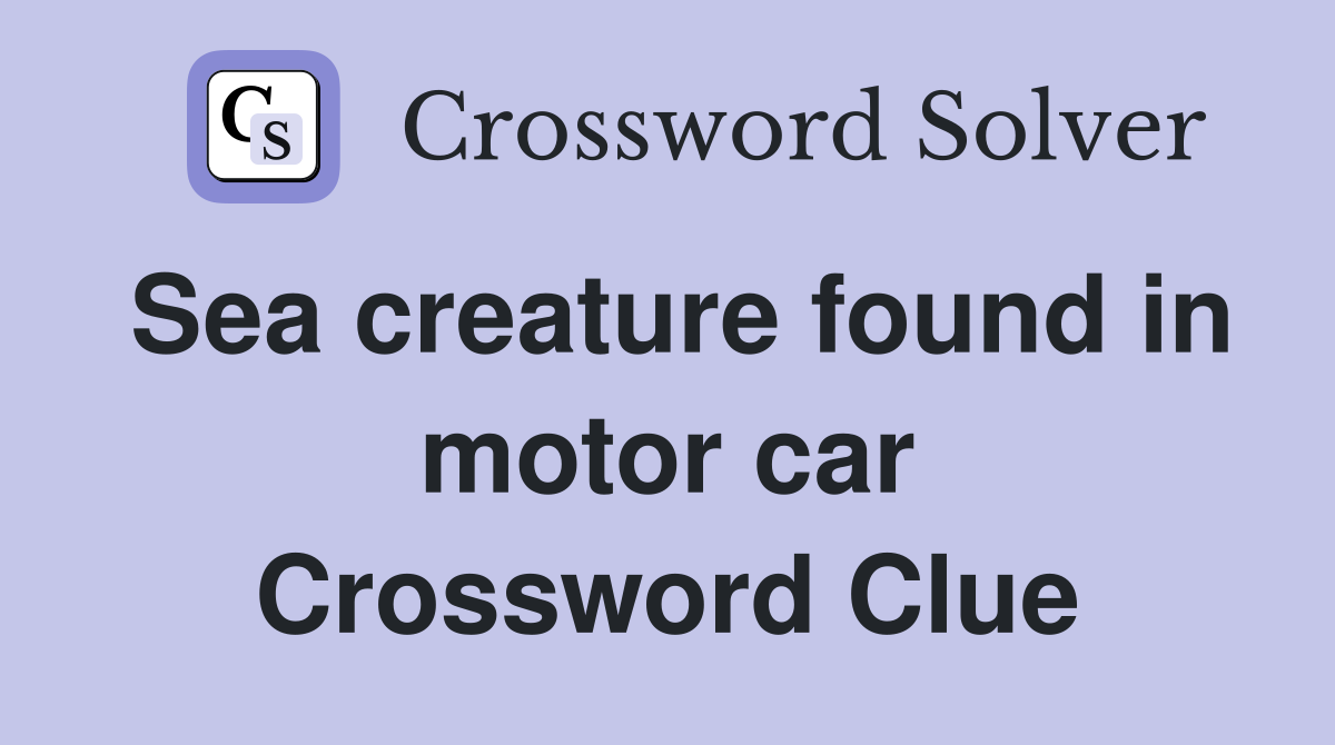 Sea creature found in motor car Crossword Clue