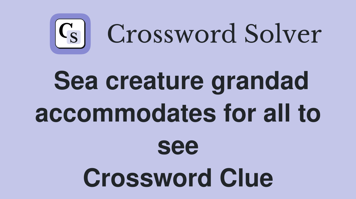 Sea creature grandad accommodates for all to see Crossword Clue